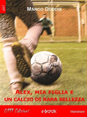 cover image of Alex, mia figlia e un calcio di rara bellezza